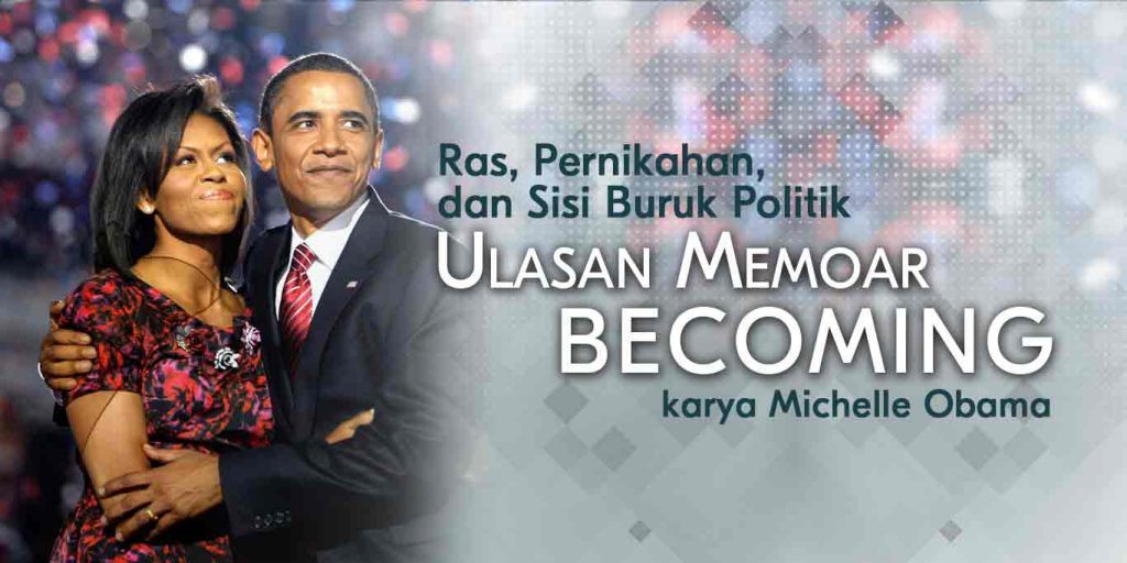 Ras, Pernikahan, dan Sisi Buruk Politik Ulasan Memoar Becoming karya Michelle Obama