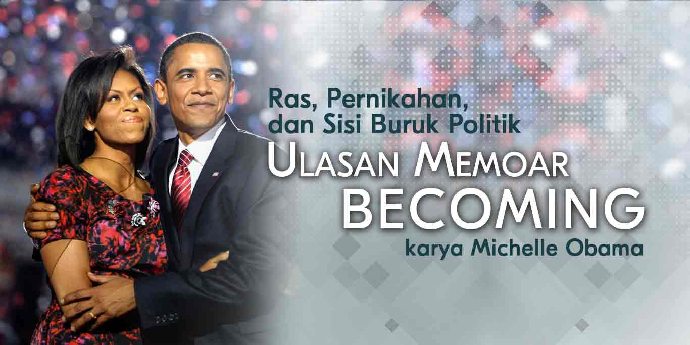 Ras, Pernikahan, dan Sisi Buruk Politik Ulasan Memoar Becoming karya Michelle Obama