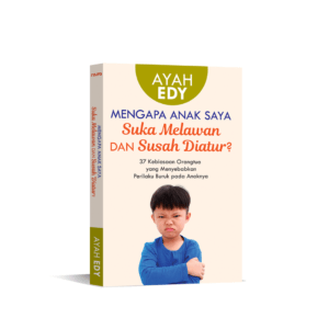 Mengapa Anak Saya Suka Melawan dan Susah Diatur? 37 Kebiasaan Orangtua yang Menyebabkan Perilaku Buruk pada Anaknya