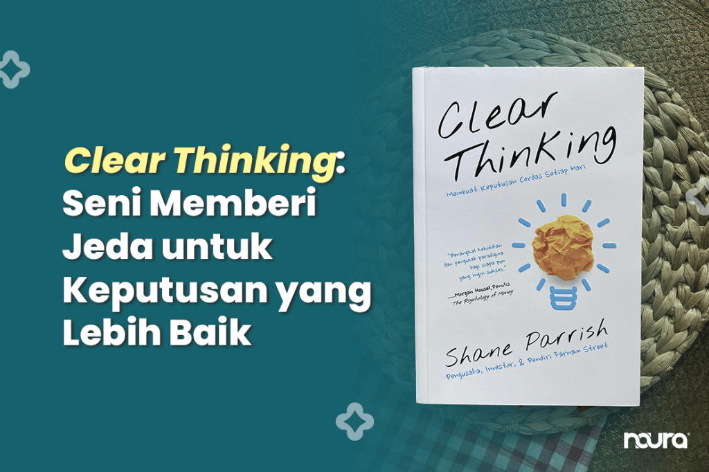 clear thinking, shane parrish, seni memberi jeda, waktu reaksi dalam keputusan, cara berpikir jernih, pengambilan keputusan yang lebih baik