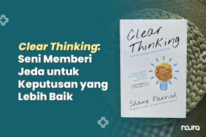 clear thinking, shane parrish, seni memberi jeda, waktu reaksi dalam keputusan, cara berpikir jernih, pengambilan keputusan yang lebih baik