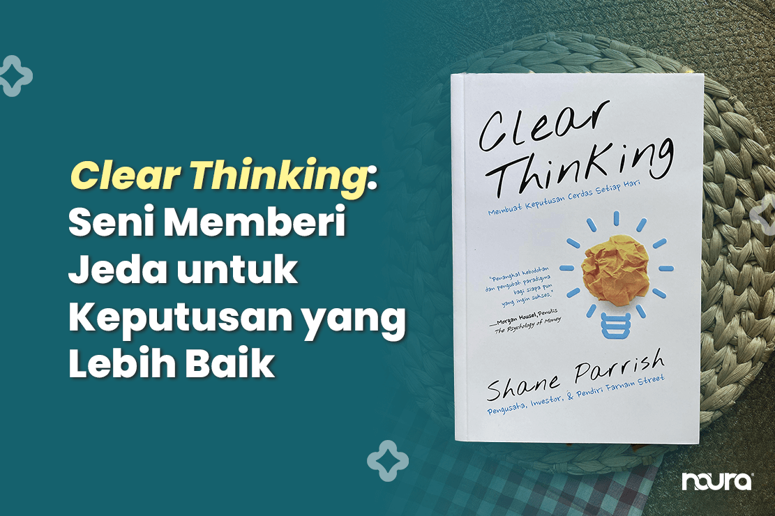 clear thinking, shane parrish, seni memberi jeda, waktu reaksi dalam keputusan, cara berpikir jernih, pengambilan keputusan yang lebih baik