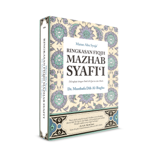 Matan Abu Syuja': Ringkasan Fiqih Mazhab Syafi‘i: Dilengkapi dengan Dalil Al-Qur’an dan Hadis