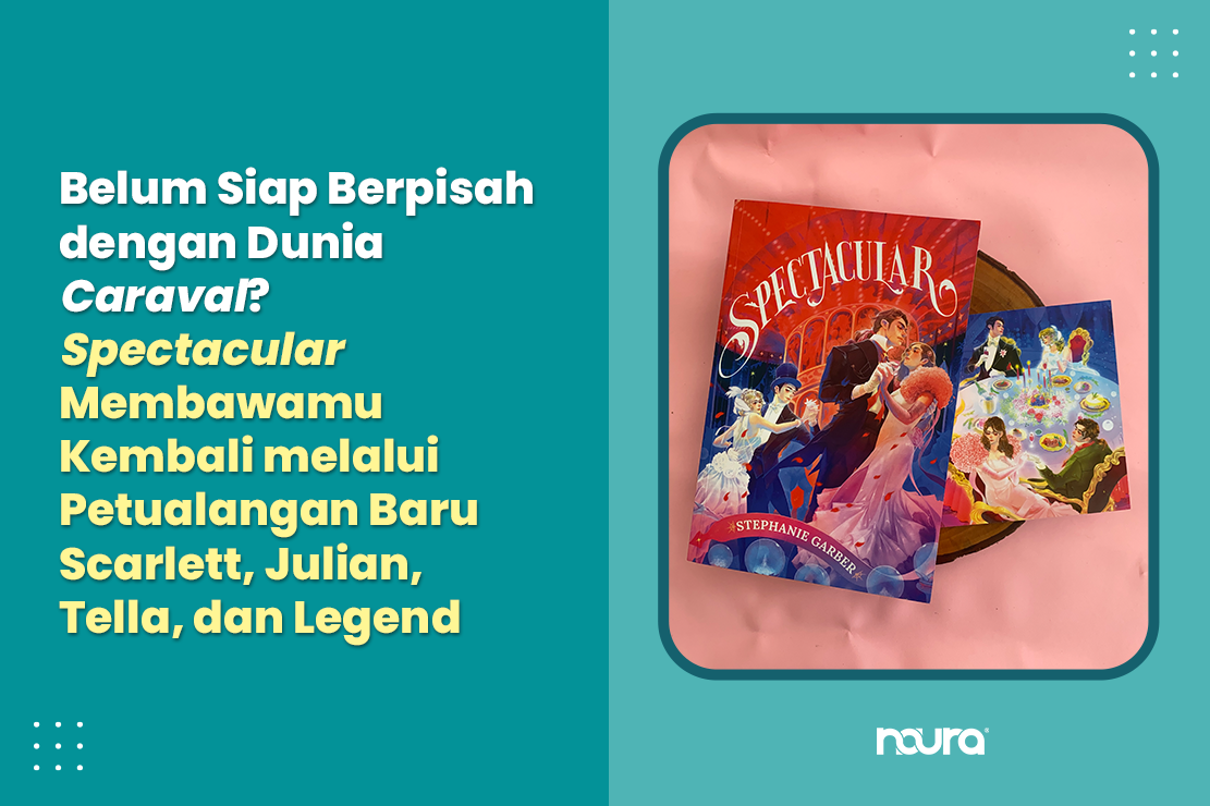Belum Siap Berpisah dengan Dunia Caraval? Spectacular Membawamu Kembali Melalui Petualangan Baru Scarlett, Julian, Tella, dan Legend