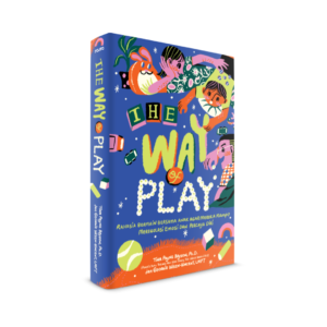 The Way of Play    Rahasia Bermain Bersama Anak agar Mereka Mampu Meregulasi Emosi dan Percaya Diri