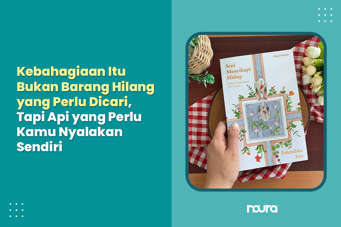 Kebahagiaan Itu Bukan Barang Hilang yang Perlu Dicari, Tapi Api yang Perlu Kamu Nyalakan Sendiri